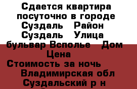 Сдается квартира посуточно в городе Суздаль › Район ­ Суздаль › Улица ­ бульвар Всполье › Дом ­ 26 › Цена ­ 1 700 › Стоимость за ночь ­ 1 700 - Владимирская обл., Суздальский р-н, Суздаль г. Недвижимость » Квартиры аренда посуточно   